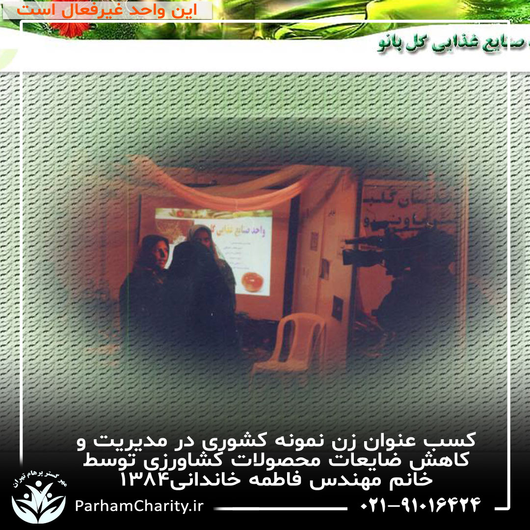 کسب عنوان زن نمونه کشوری در مدیریت و کاهش ضایعات محصولات کشاورزی توسط خانم مهندس فاطمه خاندانی۱۳۸۴ ، واحد صنایع غذای گلبانو