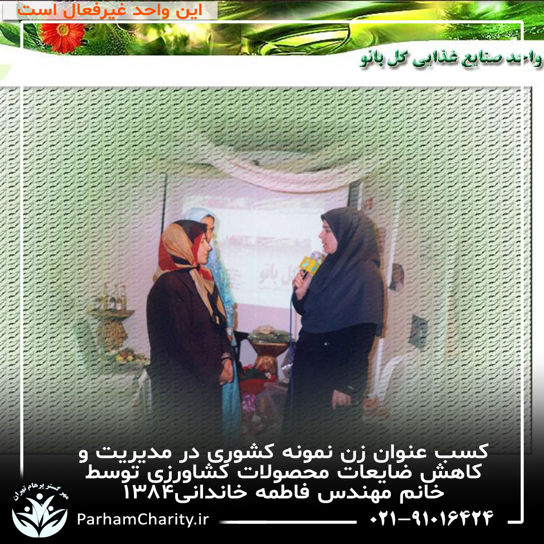 کسب عنوان زن نمونه کشوری در مدیریت و کاهش ضایعات محصولات کشاورزی توسط خانم مهندس فاطمه خاندانی۱۳۸۴ ، واحد صنایع غذای گلبانو